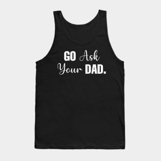 Go Ask Your Dad Tank Top